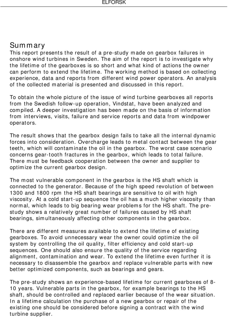 The working method is based on collecting experience, data and reports from different wind power operators. An analysis of the collected material is presented and discussed in this report.