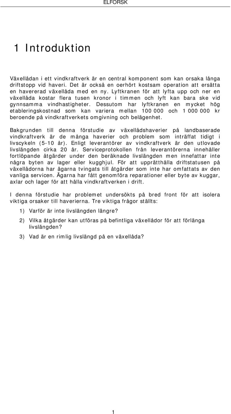 Lyftkranen för att lyfta upp och ner en växellåda kostar flera tusen kronor i timmen och lyft kan bara ske vid gynnsamma vindhastigheter.