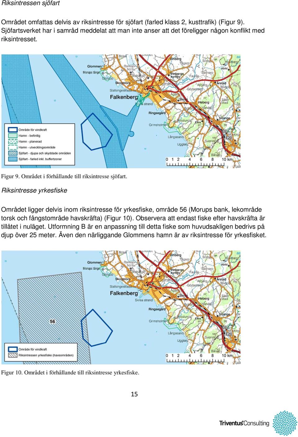 Riksintresse yrkesfiske Området ligger delvis inom riksintresse för yrkesfiske, område 56 (Morups bank, lekområde torsk och fångstområde havskräfta) (Figur 10).