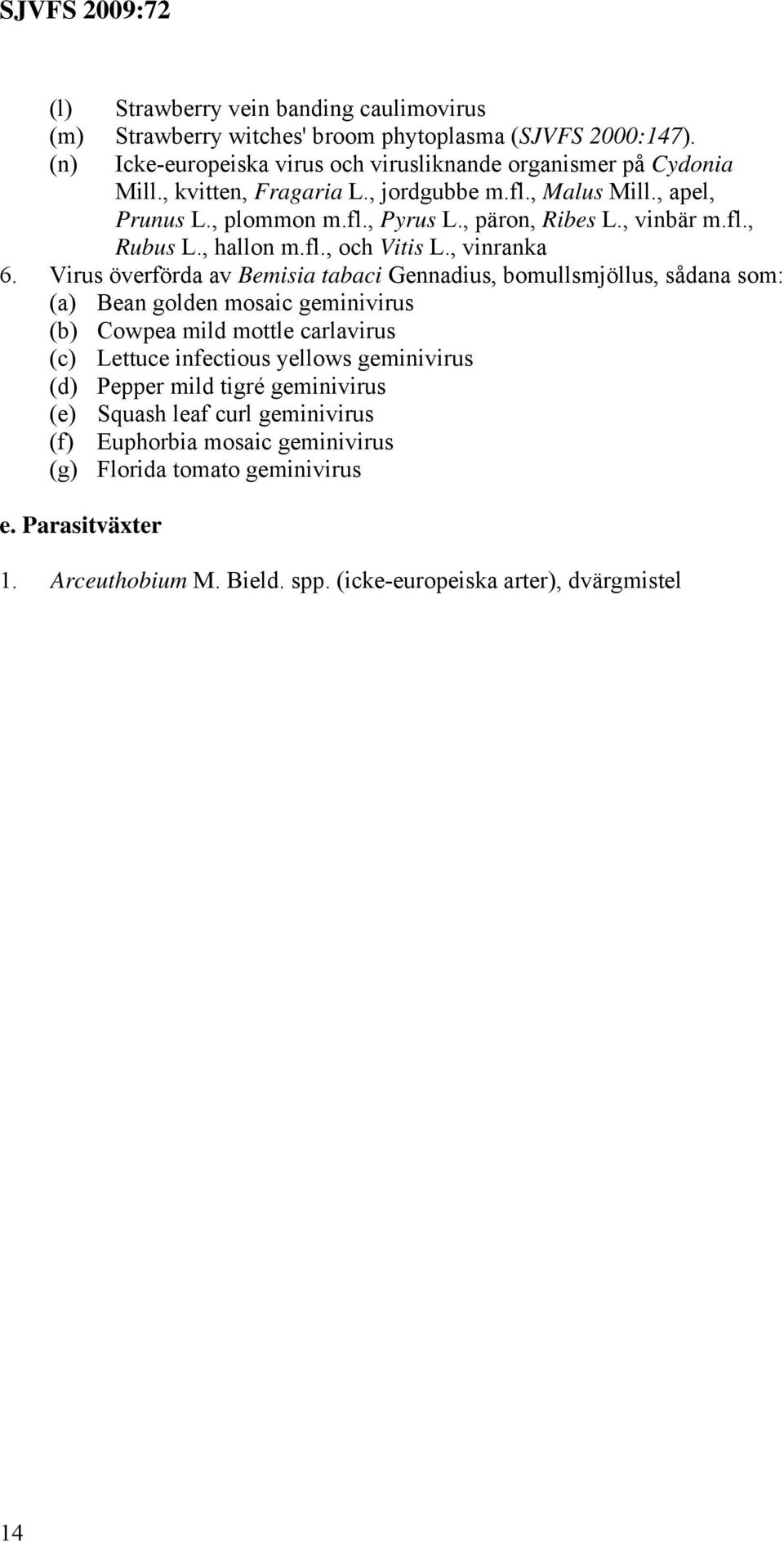 Virus överförda av Bemisia tabaci Gennadius, bomullsmjöllus, sådana som: (a) Bean golden mosaic geminivirus (b) Cowpea mild mottle carlavirus (c) Lettuce infectious yellows geminivirus