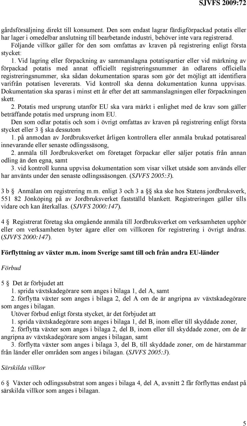 Vid lagring förpackning av sammanslagna potatispartier vid märkning av förpackad potatis med annat officiellt registreringsnummer än odlarens officiella registreringsnummer, ska sådan dokumentation