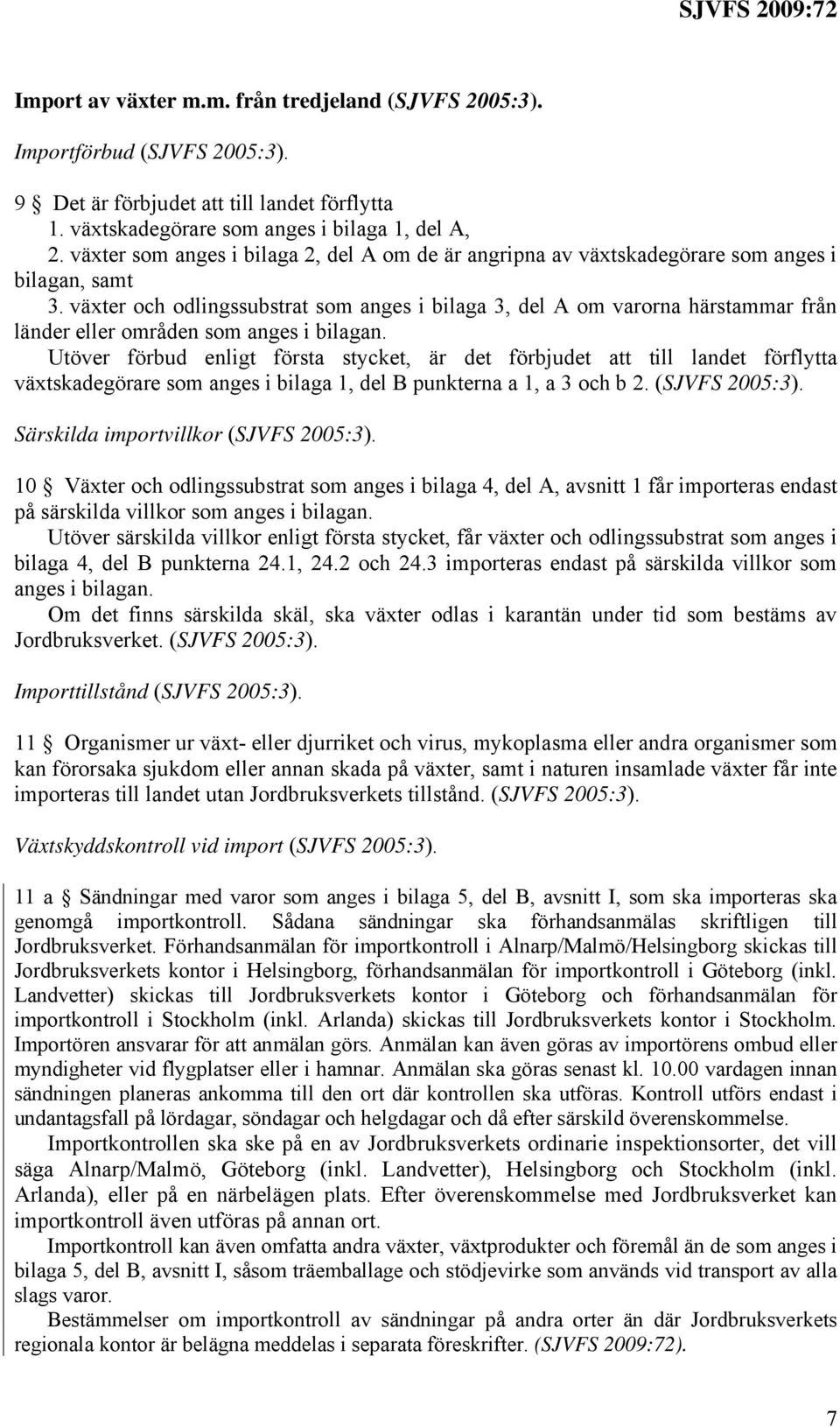 växter och odlingssubstrat som anges i bilaga 3, del A om varorna härstammar från länder områden som anges i bilagan.