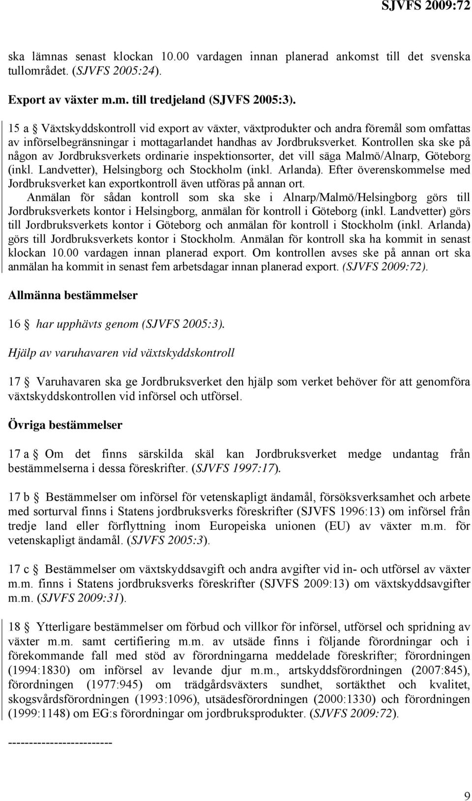 Kontrollen ska ske på någon av Jordbruksverkets ordinarie inspektionsorter, det vill säga Malmö/Alnarp, Göteborg (inkl. Landvetter), Helsingborg och Stockholm (inkl. Arlanda).