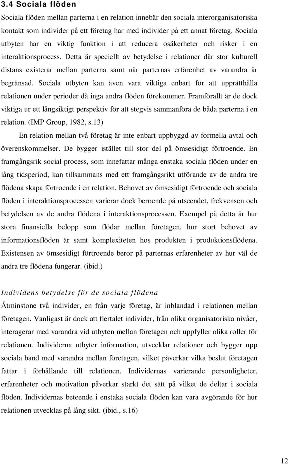 Detta är speciellt av betydelse i relationer där stor kulturell distans existerar mellan parterna samt när parternas erfarenhet av varandra är begränsad.