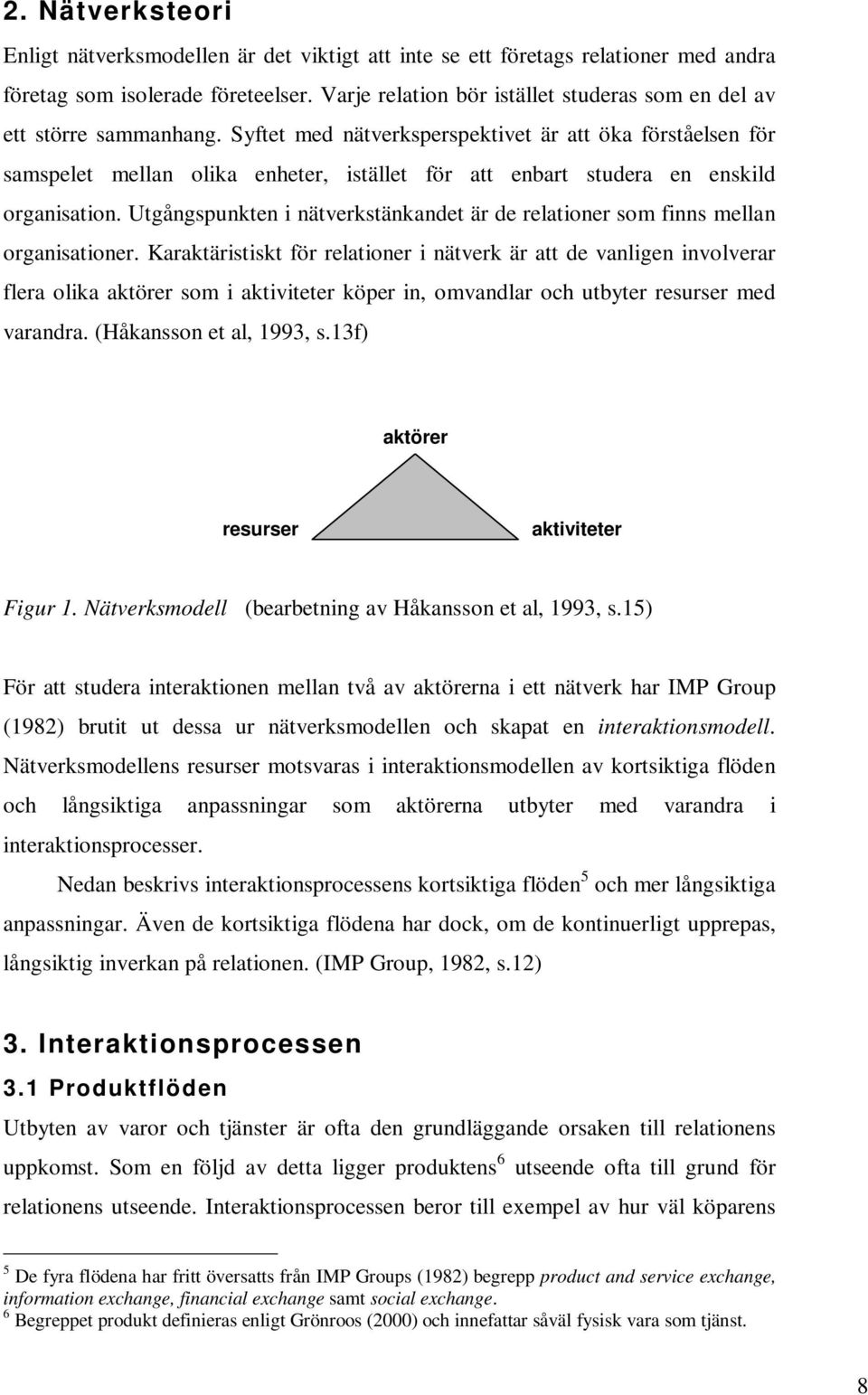 Syftet med nätverksperspektivet är att öka förståelsen för samspelet mellan olika enheter, istället för att enbart studera en enskild organisation.