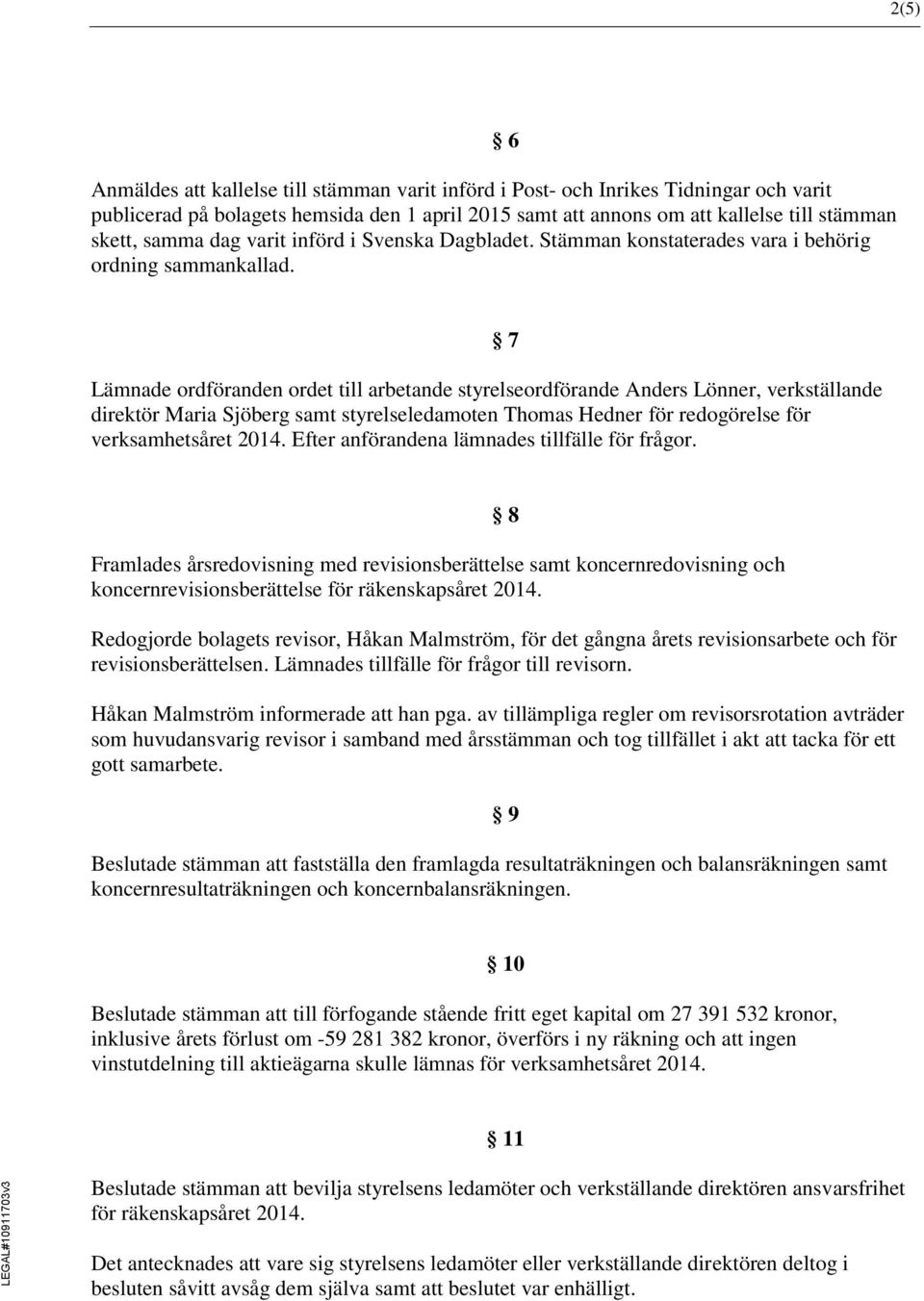 Lämnade ordföranden ordet till arbetande styrelseordförande Anders Lönner, verkställande direktör Maria Sjöberg samt styrelseledamoten Thomas Hedner för redogörelse för verksamhetsåret 2014.