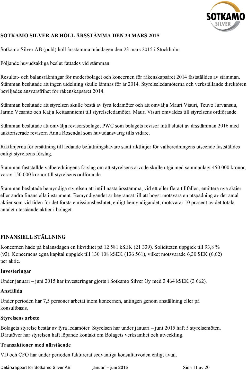 Stämman beslutade att ingen utdelning skulle lämnas för år 2014. Styrelseledamöterna och verkställande direktören beviljades ansvarsfrihet för räkenskapsåret 2014.