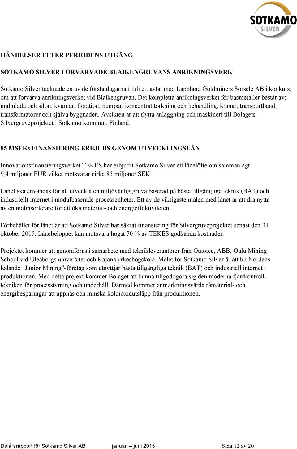 Det kompletta anrikningsverket för basmetaller består av; malmlada och silon, kvarnar, flotation, pumpar, koncentrat torkning och behandling, kranar, transportband, transformatorer och själva