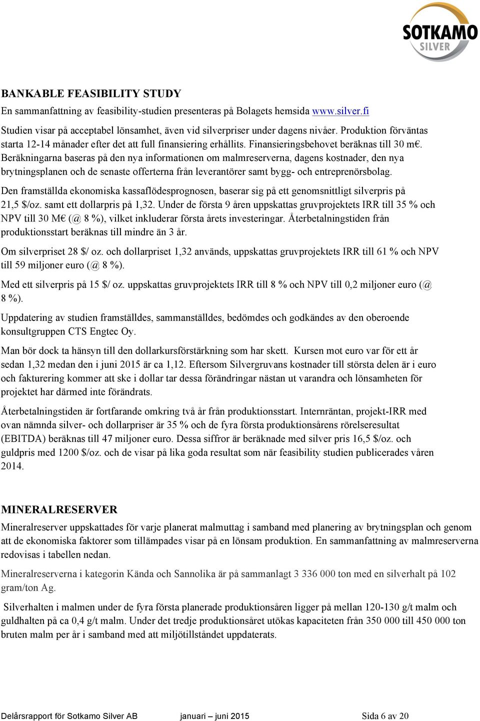 Beräkningarna baseras på den nya informationen om malmreserverna, dagens kostnader, den nya brytningsplanen och de senaste offerterna från leverantörer samt bygg- och entreprenörsbolag.