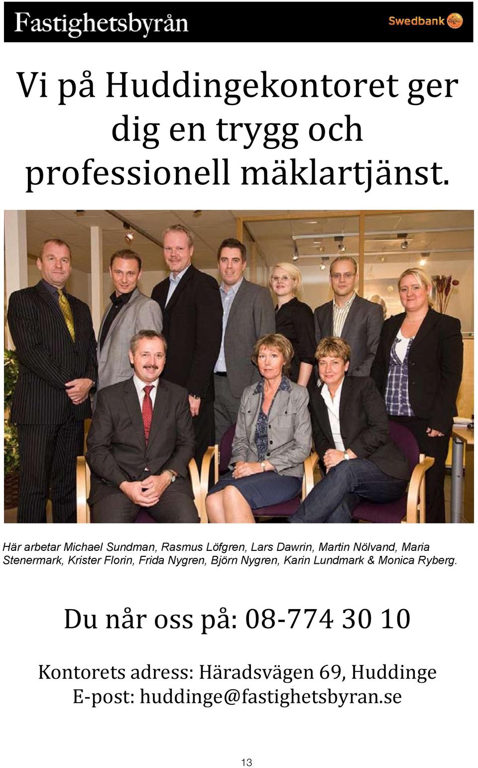 Stenermark, Krister Florin, Frida Nygren, Björn Nygren, Karin Lundmark & Monica Ryberg.