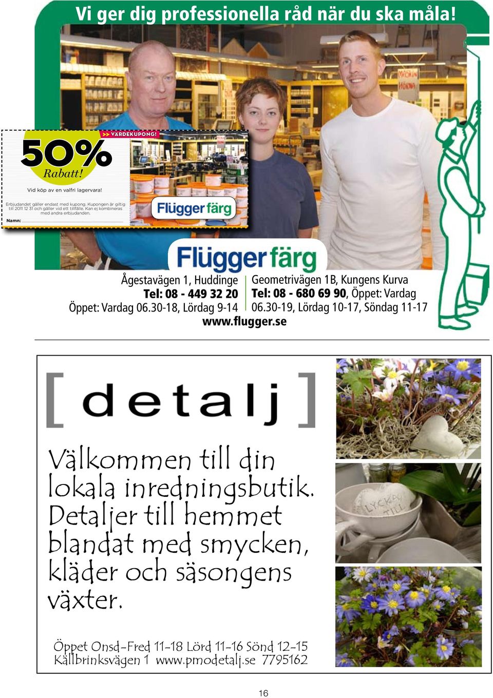 Namn: Ågestavägen 1, Huddinge, Tel: 08-449 32 20 Geometrivägen 1B, Kungens Kurva, Tel: 08-680 69 90, www.flugger.se Ågestavägen 1, Huddinge Tel: 08-449 32 20 öppet: Vardag 06.