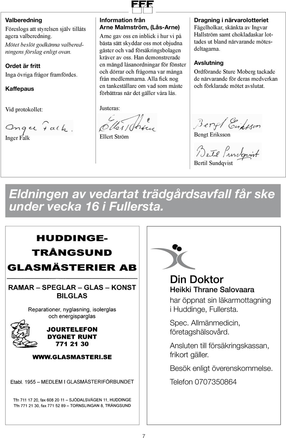 Han demonstrerade en mängd låsanordningar för fönster och dörrar och frågorna var många från medlemmarna. Alla fick nog en tankeställare om vad som måste förbättras när det gäller våra lås.