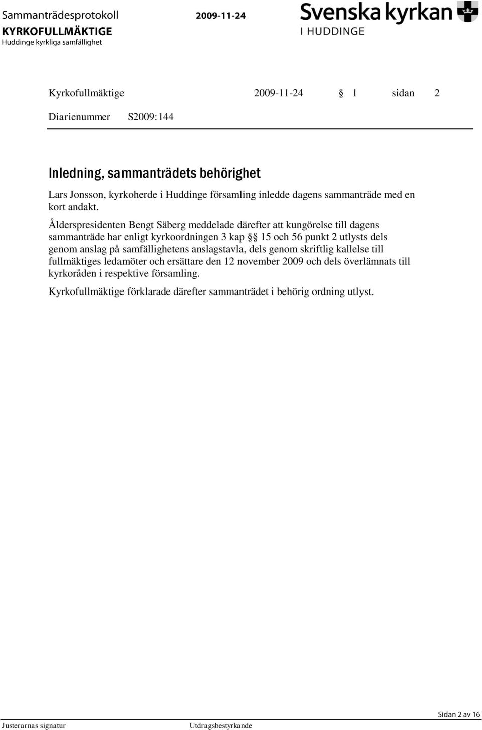 Ålderspresidenten Bengt Säberg meddelade därefter att kungörelse till dagens sammanträde har enligt kyrkoordningen 3 kap 15 och 56 punkt 2 utlysts dels genom