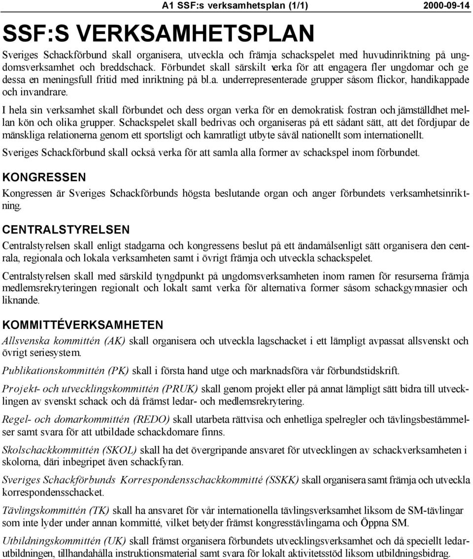 I hela sin verksamhet skall förbundet och dess organ verka för en demokratisk fostran och jämställdhet mellan kön och olika grupper.