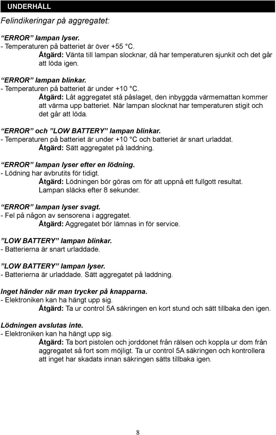 När lampan slocknat har temperaturen stigit och det går att löda. ERROR och LOW BATTERY lampan blinkar. - Temperaturen på batteriet är under +10 C och batteriet är snart urladdat.