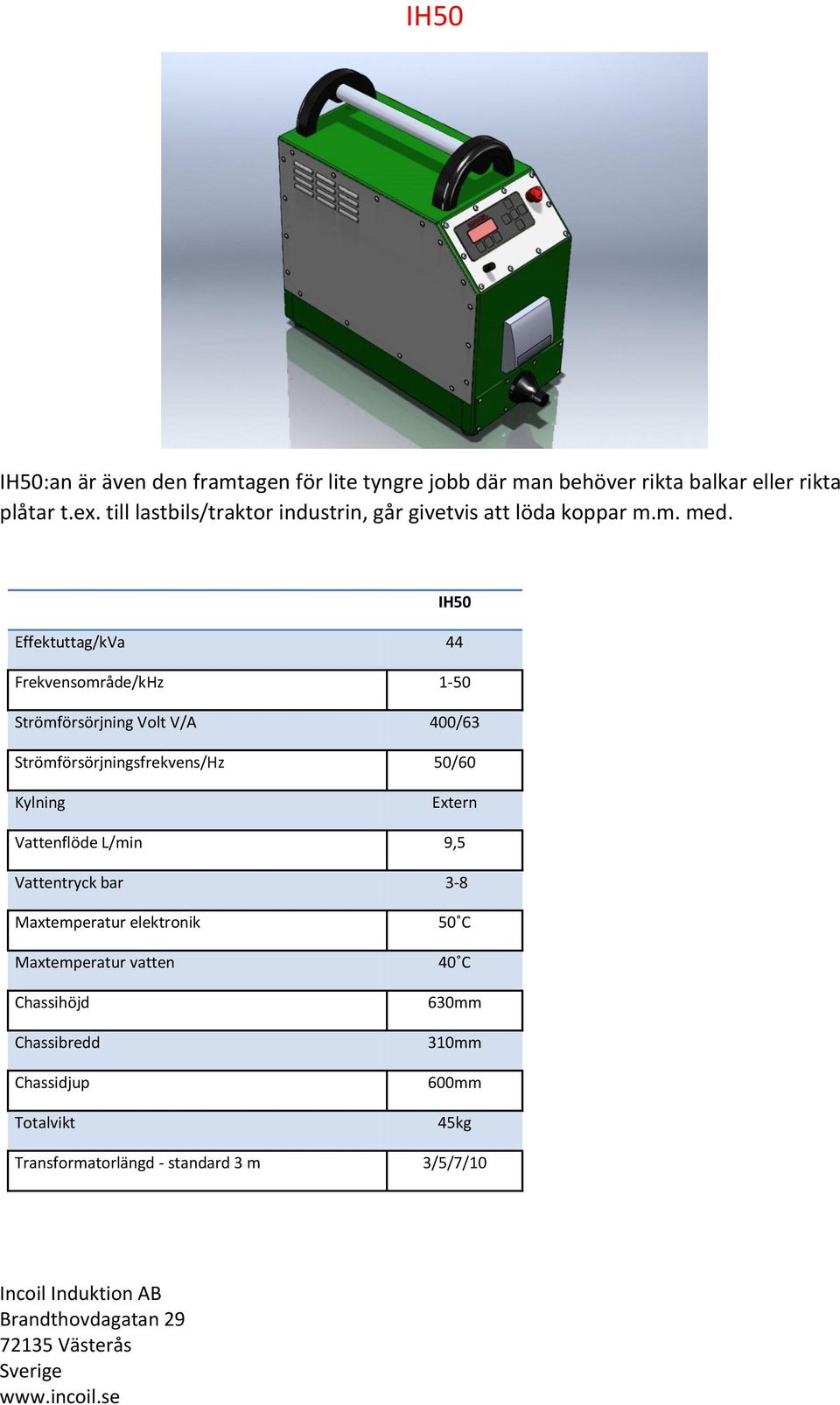 IH50 Effektuttag/kVa 44 Frekvensområde/kHz 1-50 Strömförsörjning Volt V/A 400/63 Strömförsörjningsfrekvens/Hz 50/60 Kylning