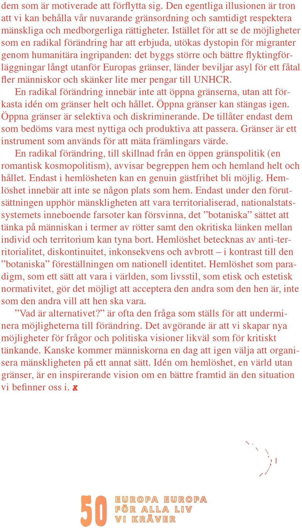 utanför Europas gränser, länder beviljar asyl för ett fåtal fler människor och skänker lite mer pengar till UNHCR.