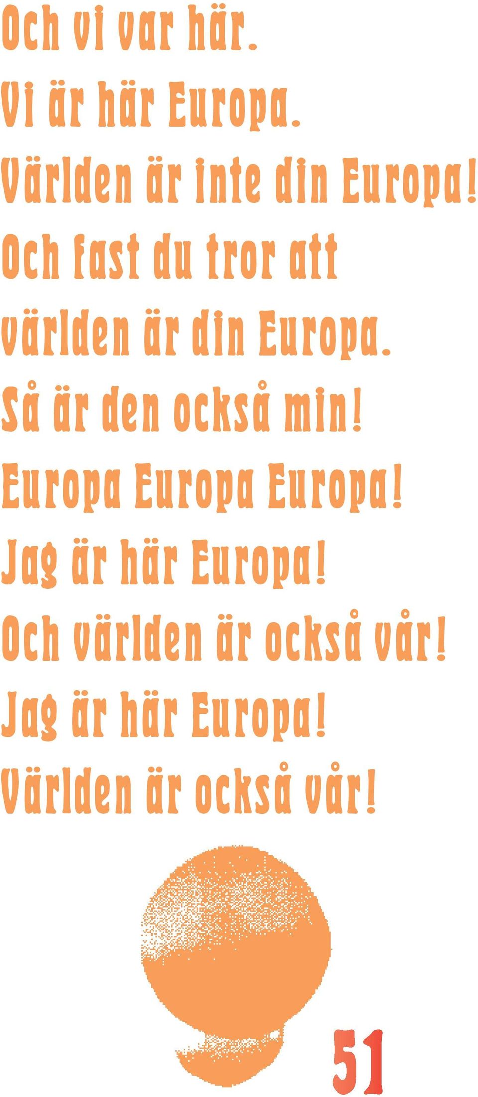 Och fast du tror att världen är din Europa.