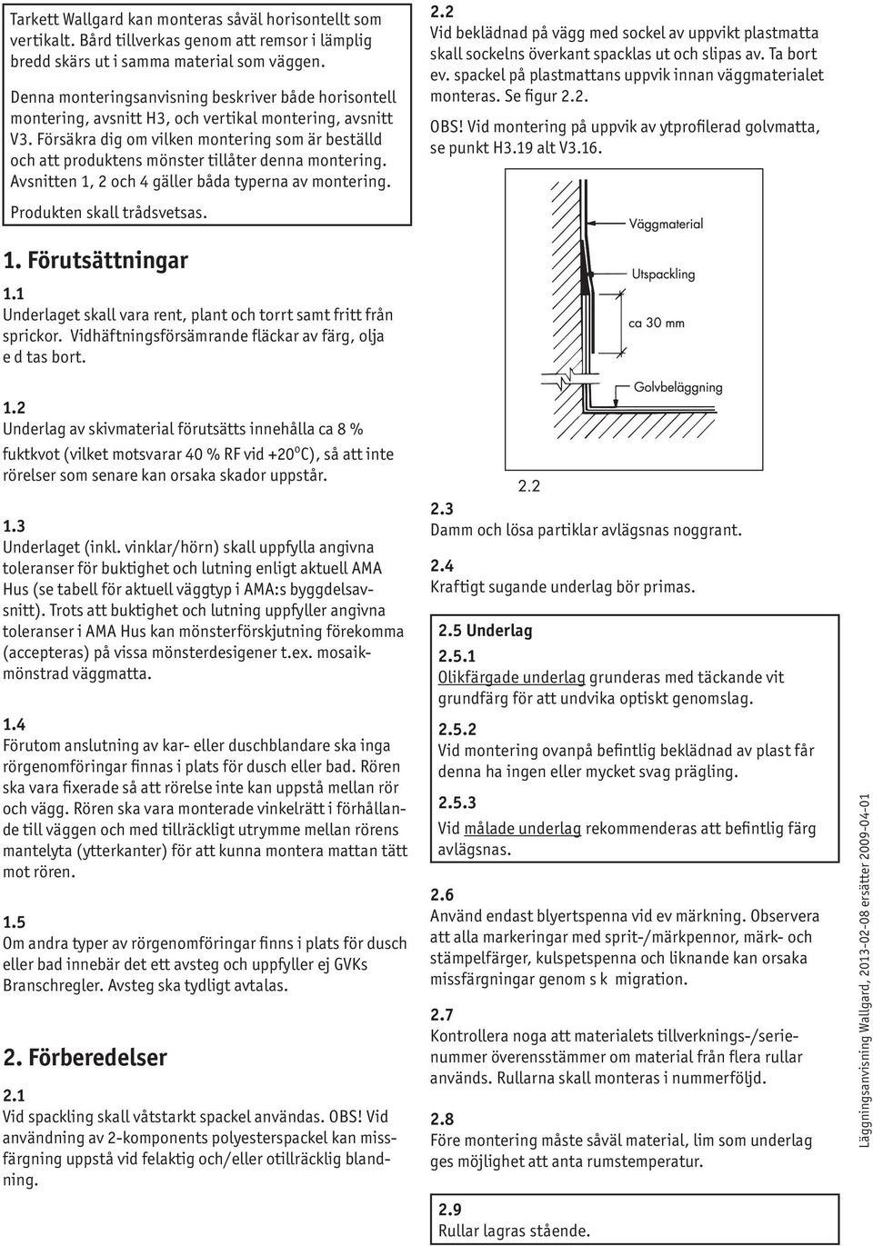 Försäkra dig om vilken montering som är beställd och att produktens mönster tillåter denna montering. Avsnitten 1, 2 