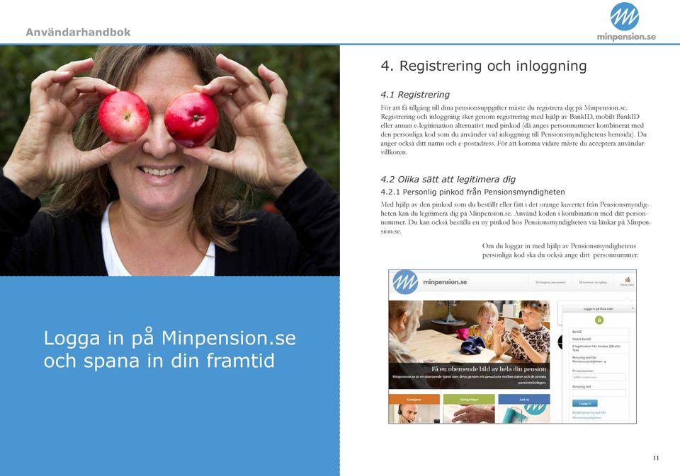 du använder vid inloggning till Pensionsmyndighetens hemsida). Du anger också ditt namn och e-postadress. För att komma vidare måste du acceptera användarvillkoren. 4.