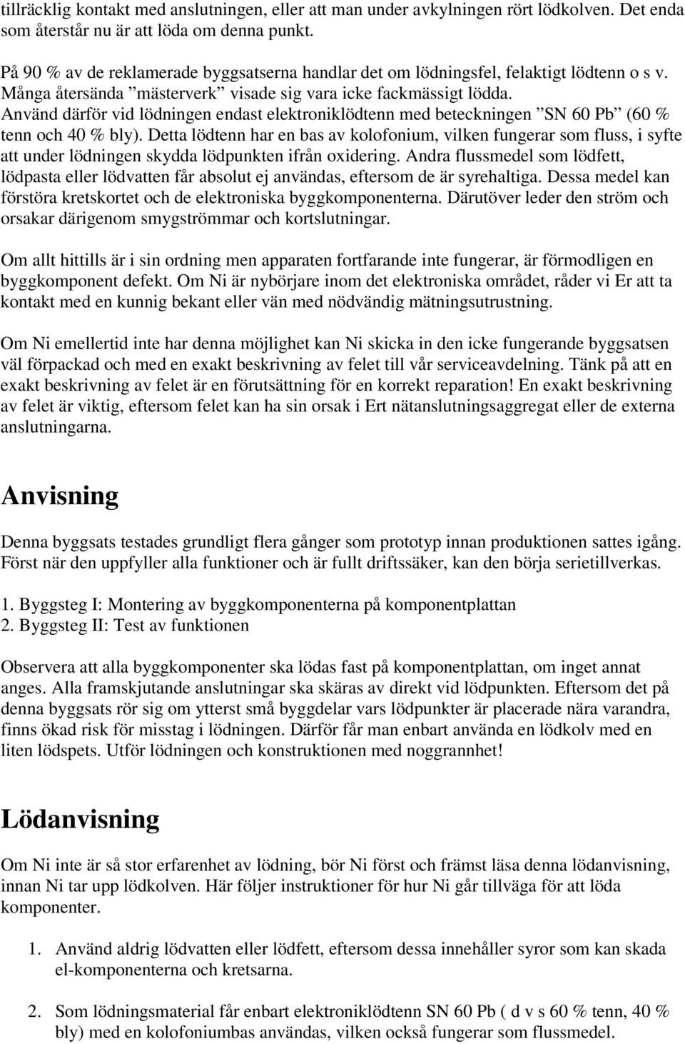 Använd därför vid lödningen endast elektroniklödtenn med beteckningen SN 60 Pb (60 % tenn och 40 % bly).