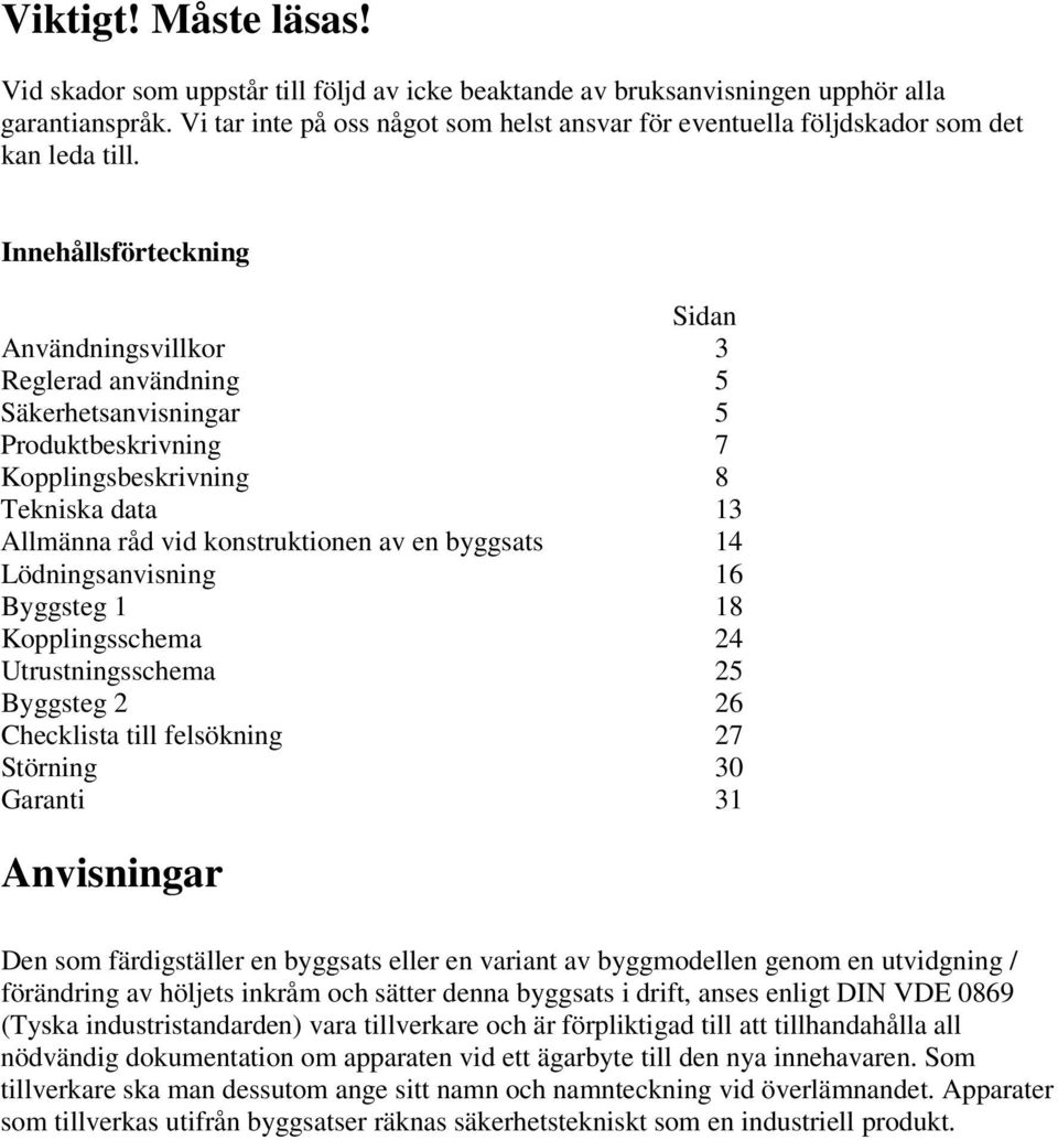 Innehållsförteckning Sidan Användningsvillkor 3 Reglerad användning 5 Säkerhetsanvisningar 5 Produktbeskrivning 7 Kopplingsbeskrivning 8 Tekniska data 13 Allmänna råd vid konstruktionen av en