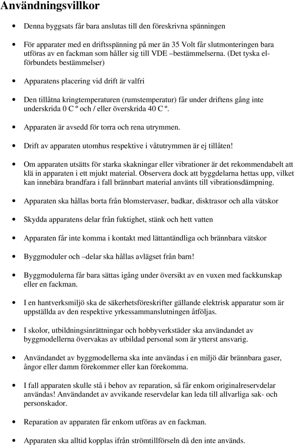 (Det tyska elförbundets bestämmelser) Apparatens placering vid drift är valfri Den tillåtna kringtemperaturen (rumstemperatur) får under driftens gång inte underskrida 0 C º och / eller överskrida 40