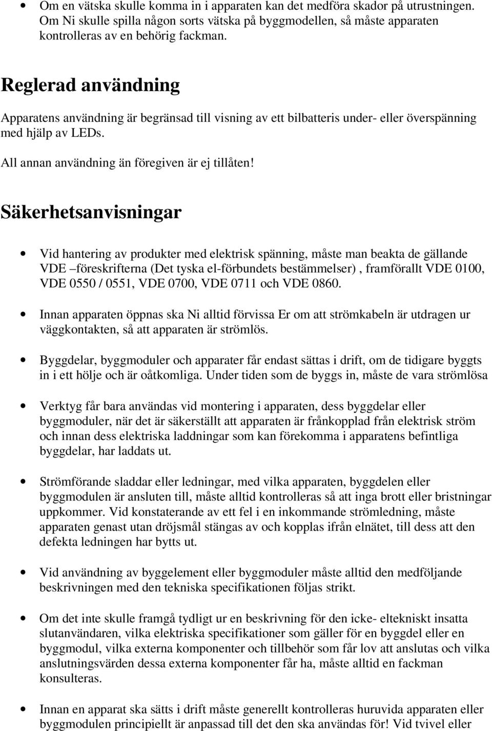 Säkerhetsanvisningar Vid hantering av produkter med elektrisk spänning, måste man beakta de gällande VDE föreskrifterna (Det tyska el-förbundets bestämmelser), framförallt VDE 0100, VDE 0550 / 0551,