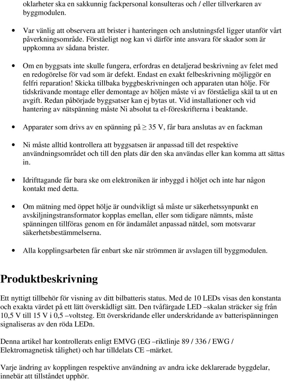 Om en byggsats inte skulle fungera, erfordras en detaljerad beskrivning av felet med en redogörelse för vad som är defekt. Endast en exakt felbeskrivning möjliggör en felfri reparation!