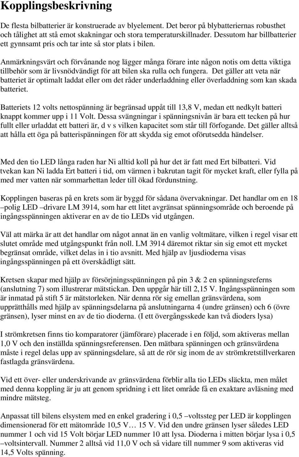 Anmärkningsvärt och förvånande nog lägger många förare inte någon notis om detta viktiga tillbehör som är livsnödvändigt för att bilen ska rulla och fungera.