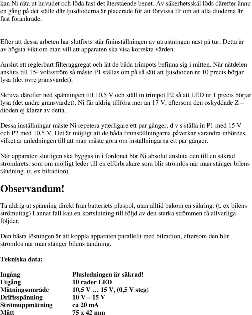 Efter att dessa arbeten har slutförts står fininställningen av utrustningen näst på tur. Detta är av högsta vikt om man vill att apparaten ska visa korrekta värden.