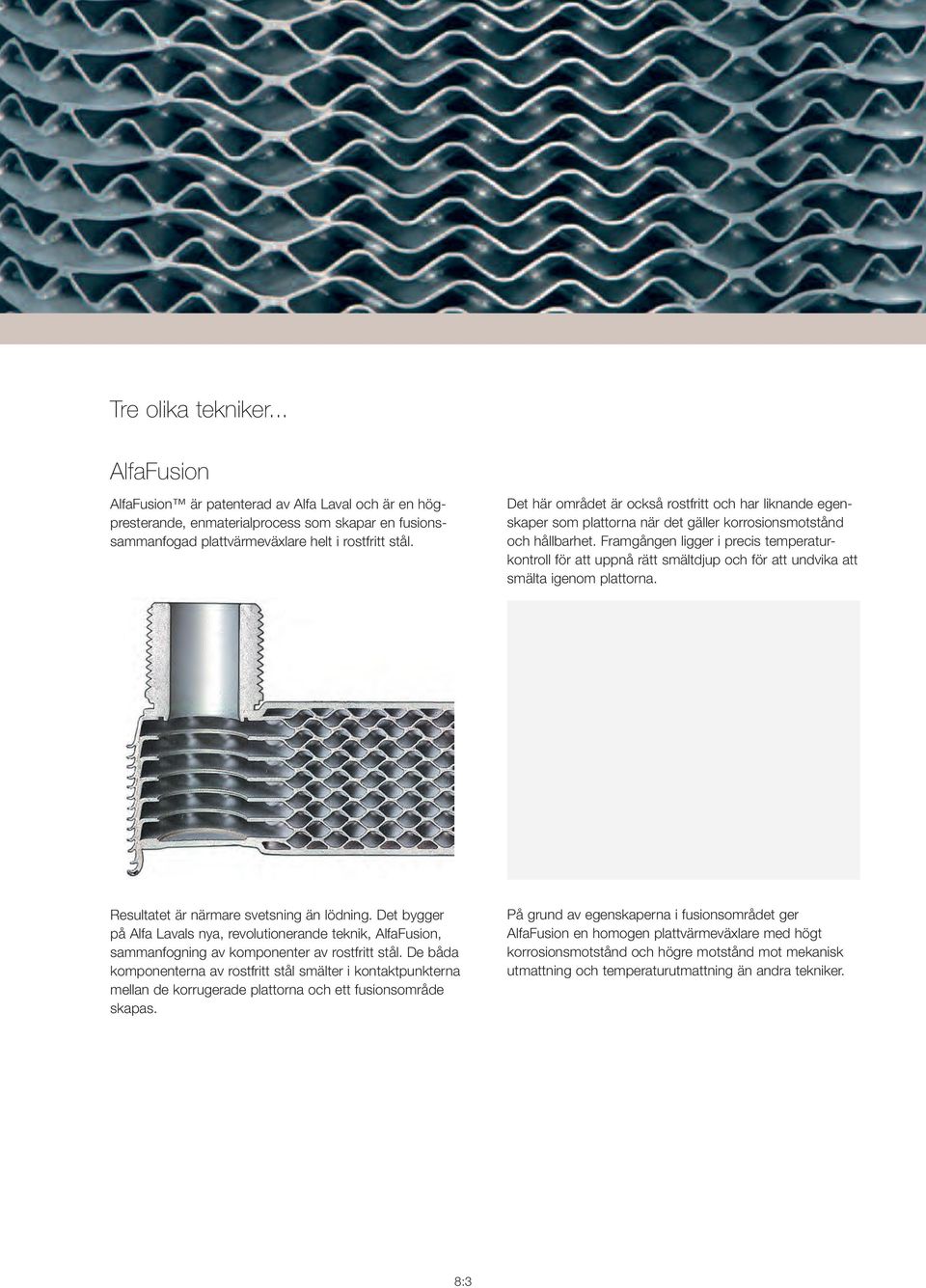 för att undvika att smälta igenom plattorna Resultatet är närmare svetsning än lödning Det bygger på Alfa Lavals nya, revolutionerande teknik, AlfaFusion, sammanfogning av komponenter av rostfritt