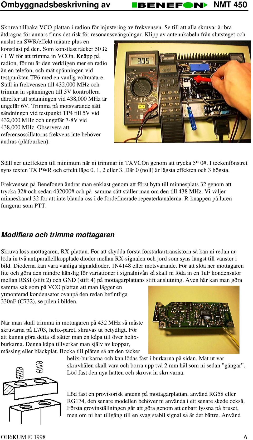 Knäpp på radion, för nu är den verkligen mer en radio än en telefon, och mät spänningen vid testpunkten TP6 med en vanlig voltmätare.