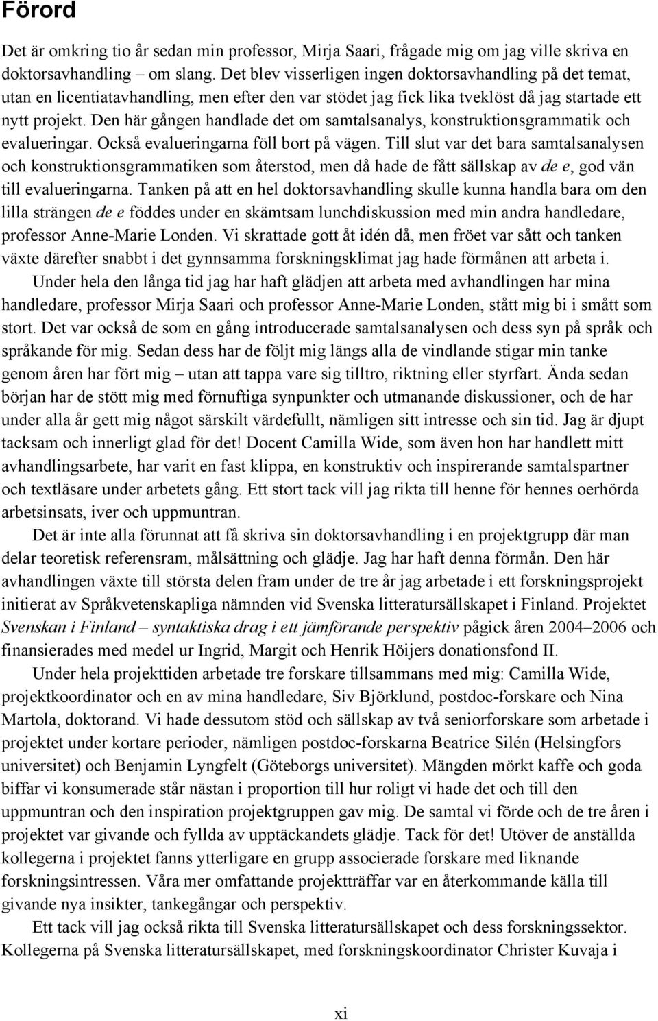 Den här gången handlade det om samtalsanalys, konstruktionsgrammatik och evalueringar. Också evalueringarna föll bort på vägen.