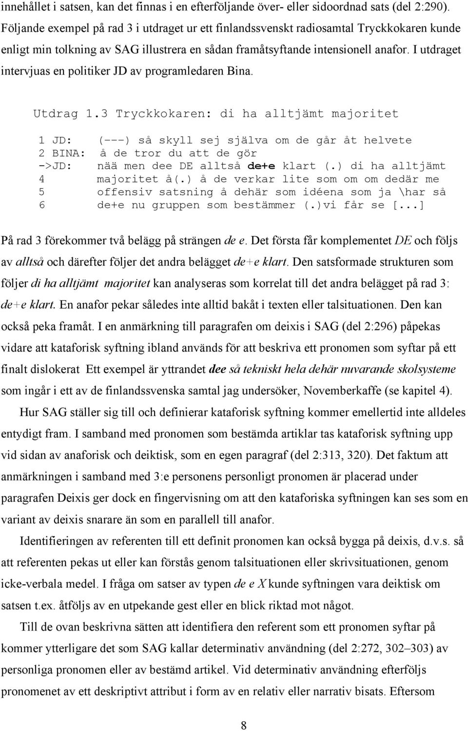 I utdraget intervjuas en politiker JD av programledaren Bina. Utdrag 1.