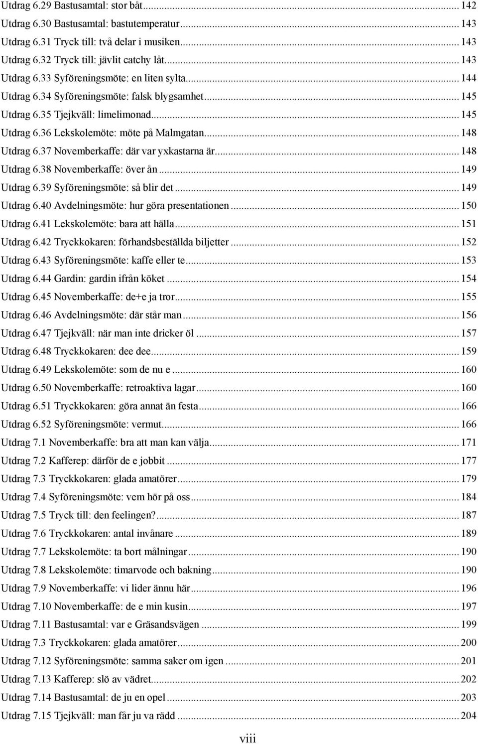 37 Novemberkaffe: där var yxkastarna är... 148 Utdrag 6.38 Novemberkaffe: över ån... 149 Utdrag 6.39 Syföreningsmöte: så blir det... 149 Utdrag 6.40 Avdelningsmöte: hur göra presentationen.