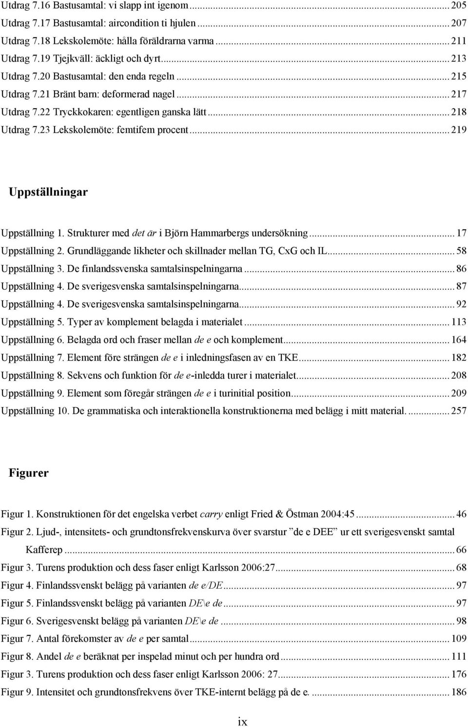 23 Lekskolemöte: femtifem procent... 219 Uppställningar Uppställning 1. Strukturer med det är i Björn Hammarbergs undersökning... 17 Uppställning 2.