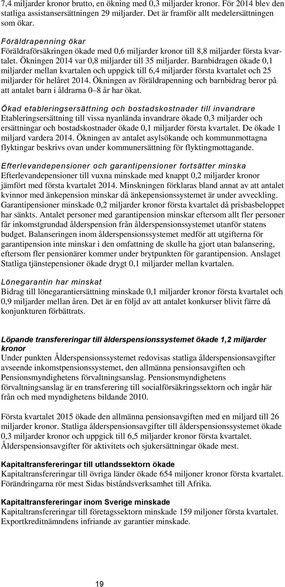 Barnbidragen ökade 0,1 miljarder mellan kvartalen och uppgick till 6,4 miljarder första kvartalet och 25 miljarder för helåret 2014.