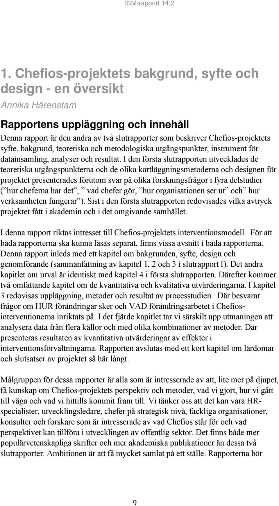 I den första slutrapporten utvecklades de teoretiska utgångspunkterna och de olika kartläggningsmetoderna och designen för projektet presenterades förutom svar på olika forskningsfrågor i fyra