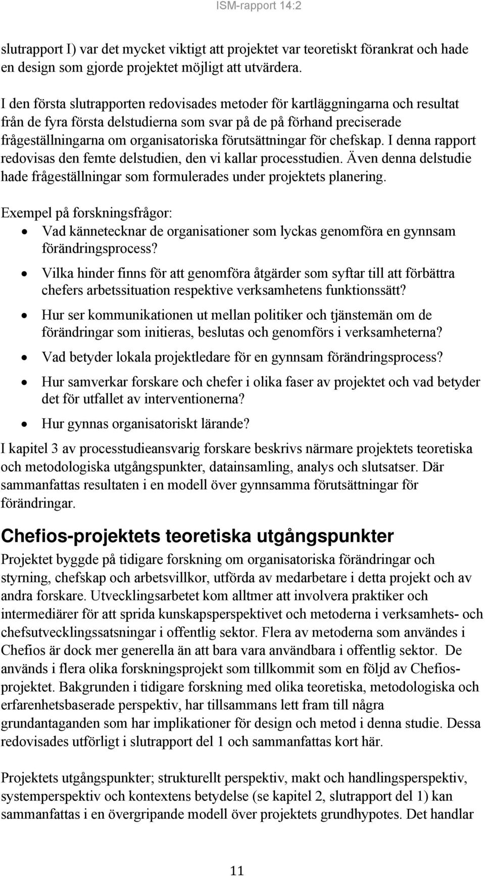 förutsättningar för chefskap. I denna rapport redovisas den femte delstudien, den vi kallar processtudien. Även denna delstudie hade frågeställningar som formulerades under projektets planering.