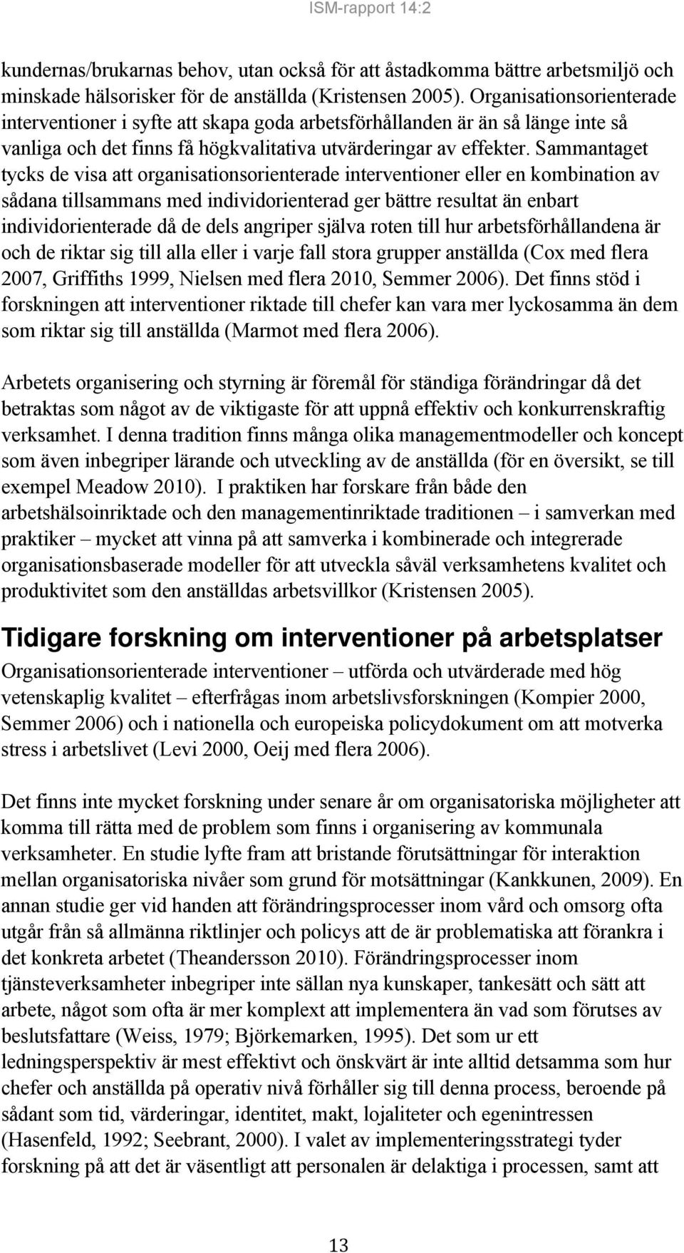 Sammantaget tycks de visa att organisationsorienterade interventioner eller en kombination av sådana tillsammans med individorienterad ger bättre resultat än enbart individorienterade då de dels