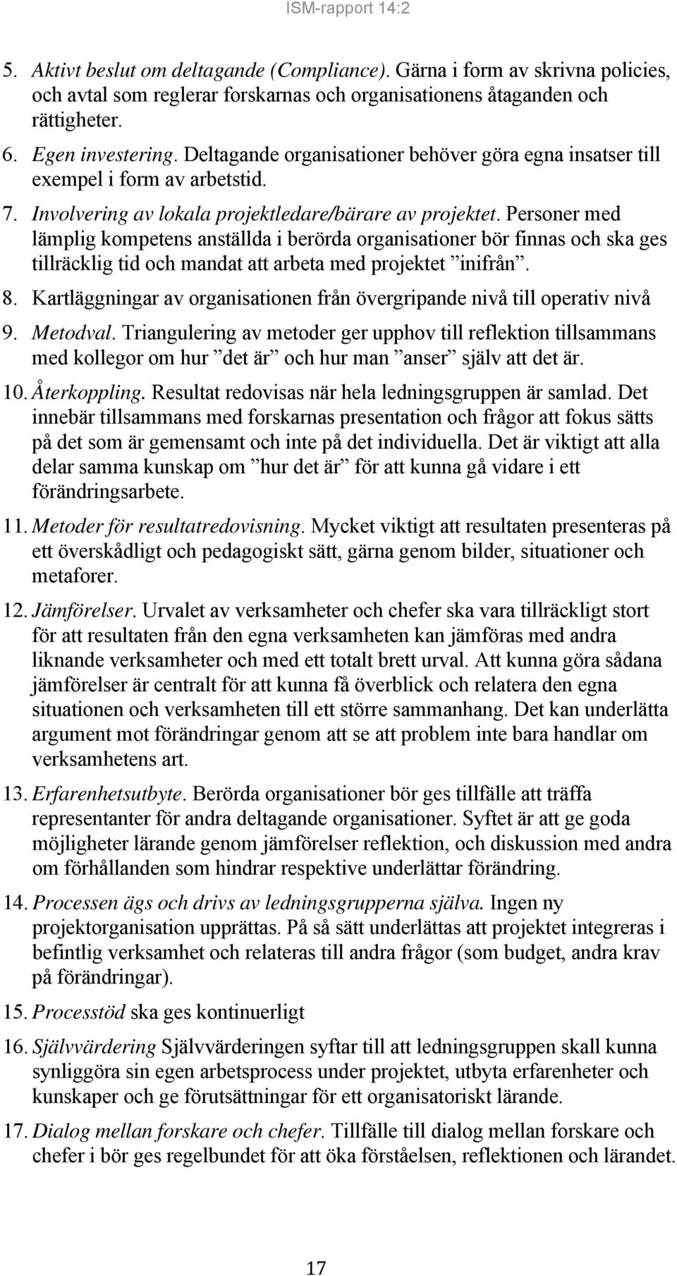 Personer med lämplig kompetens anställda i berörda organisationer bör finnas och ska ges tillräcklig tid och mandat att arbeta med projektet inifrån. 8.