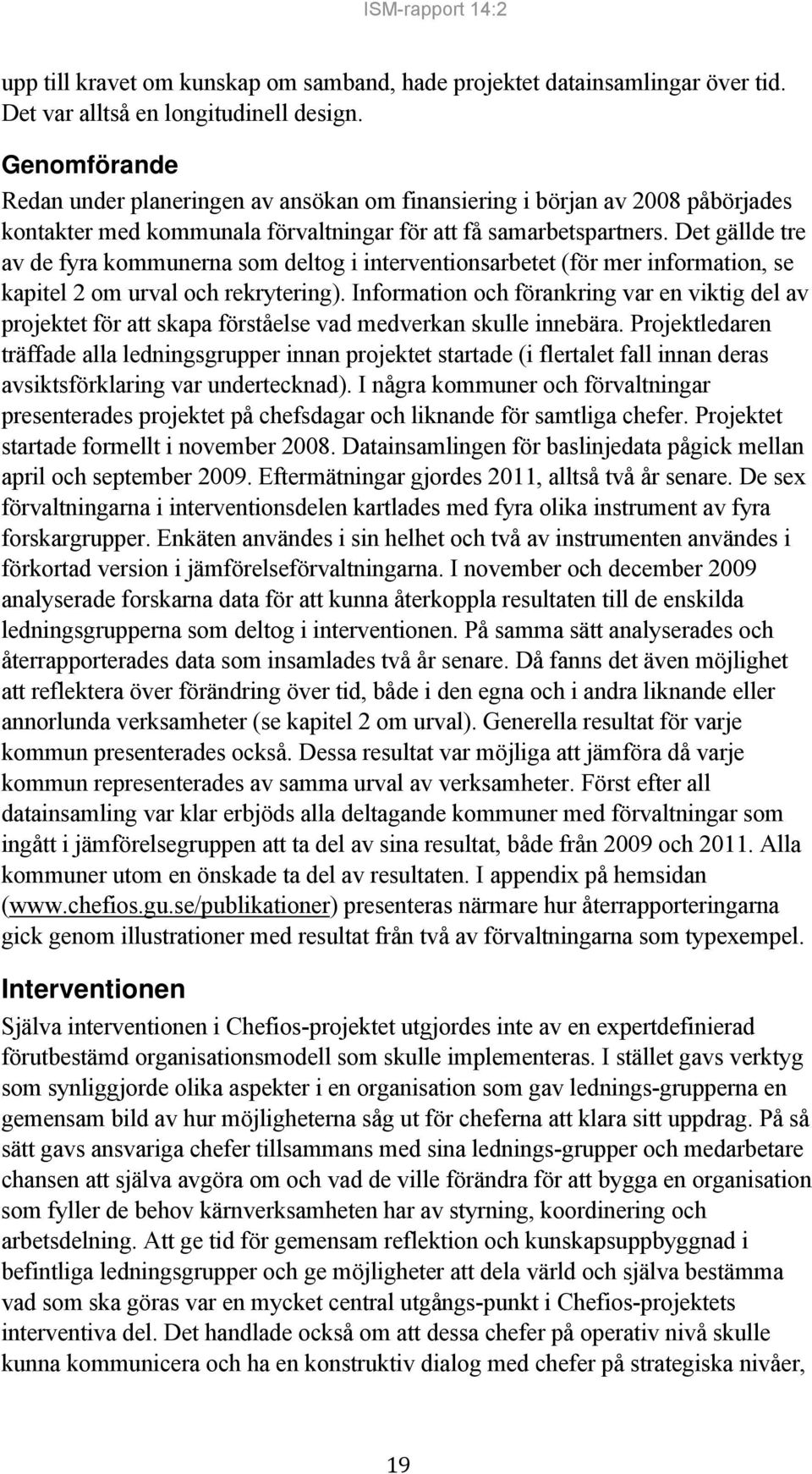 Det gällde tre av de fyra kommunerna som deltog i interventionsarbetet (för mer information, se kapitel 2 om urval och rekrytering).