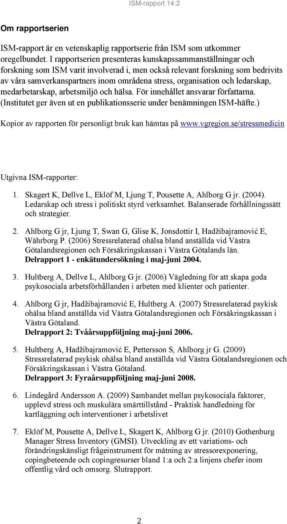 organisation och ledarskap, medarbetarskap, arbetsmiljö och hälsa. För innehållet ansvarar författarna. (Institutet ger även ut en publikationsserie under benämningen ISM-häfte.