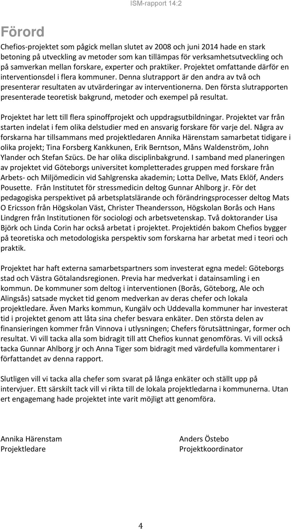 Den första slutrapporten presenterade teoretisk bakgrund, metoder och exempel på resultat. Projektet har lett till flera spinoffprojekt och uppdragsutbildningar.