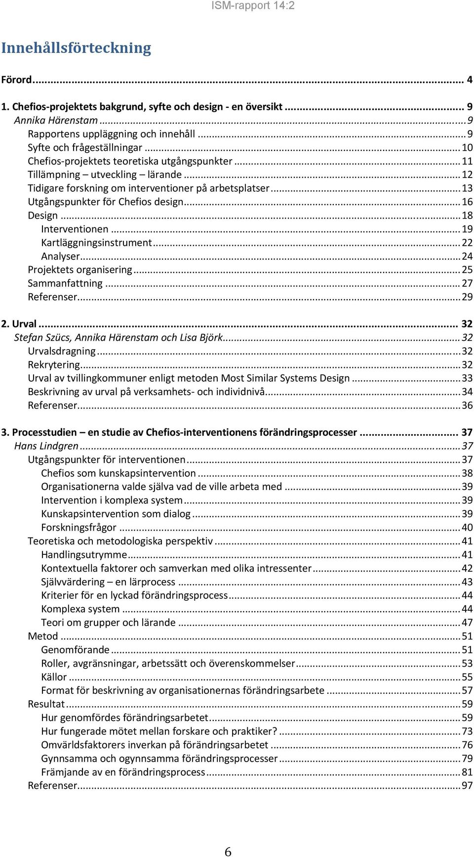 .. 18 Interventionen... 19 Kartläggningsinstrument... 22 Analyser... 24 Projektets organisering... 25 Sammanfattning... 27 Referenser... 29 2. Urval... 32 Stefan Szücs, Annika Härenstam och Lisa Björk.