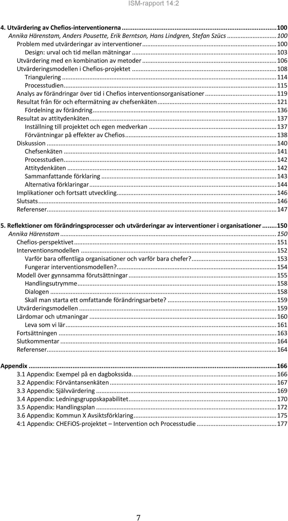 .. 115 Analys av förändringar över tid i Chefios interventionsorganisationer... 119 Resultat från för och eftermätning av chefsenkäten... 121 Fördelning av förändring... 136 Resultat av attitydenkäten.