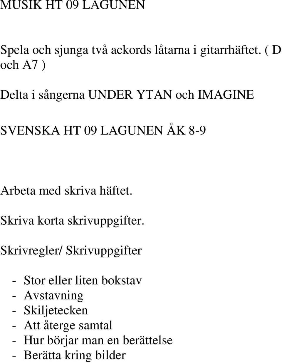 med skriva häftet. Skriva korta skrivuppgifter.