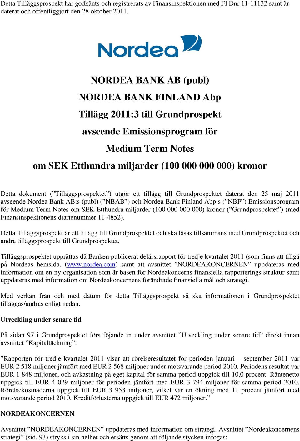 Tilläggsprospektet ) utgör ett tillägg till Grundprospektet daterat den 25 maj 2011 avseende Nordea Bank AB:s (publ) ( NBAB ) och Nordea Bank Finland Abp:s ( NBF ) Emissionsprogram för Medium Term