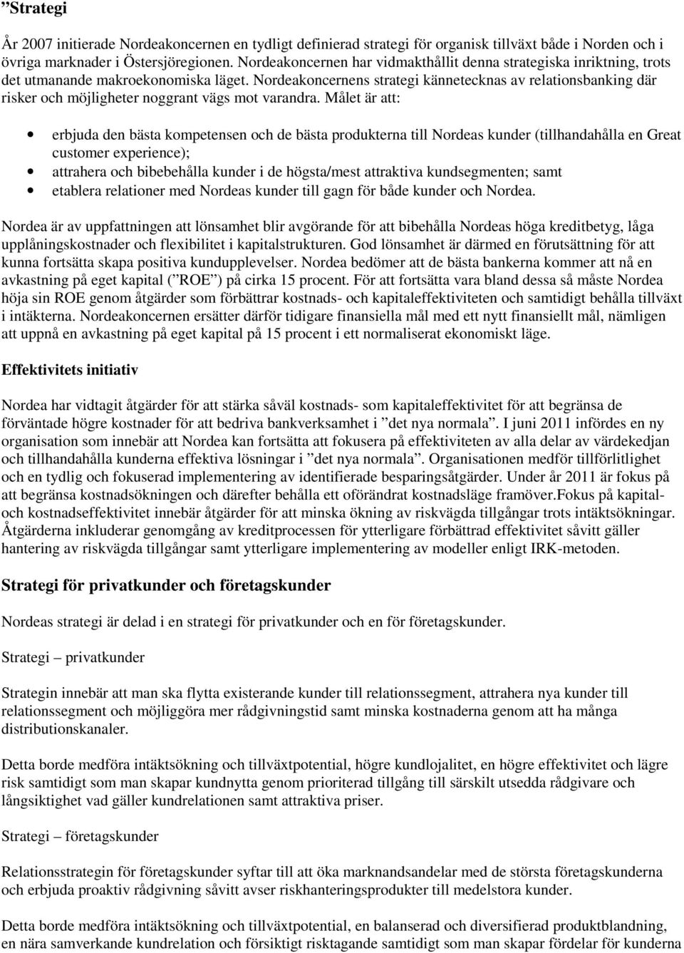 Nordeakoncernens strategi kännetecknas av relationsbanking där risker och möjligheter noggrant vägs mot varandra.